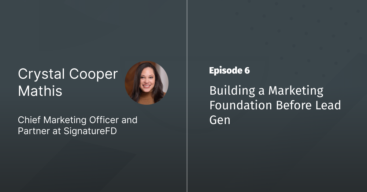 Ep 6 - Building a Marketing Foundation Before Lead Gen with Crystal Mathis